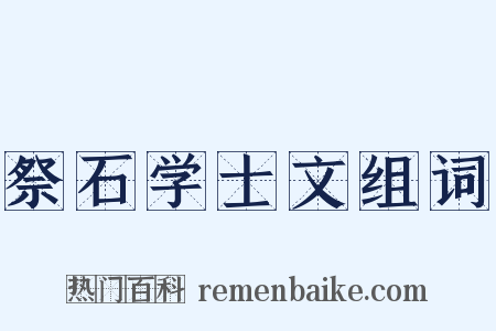 祭石学士文组词是什么意思的图片